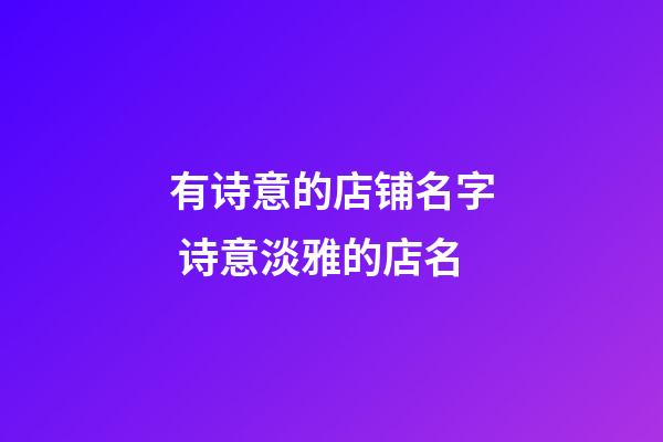 有诗意的店铺名字 诗意淡雅的店名-第1张-店铺起名-玄机派